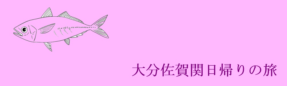 大分佐賀関日帰りの旅 大分佐賀関日帰りの旅
